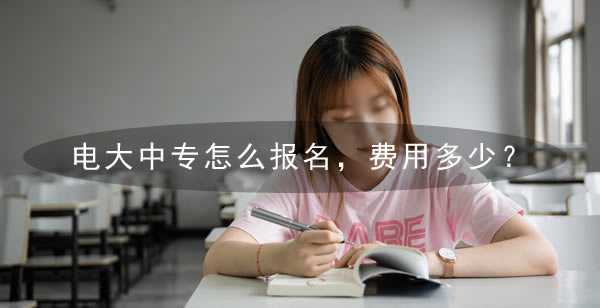 電大中專怎么報名，費用多少？