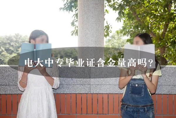 電大中專畢業(yè)證含金量高嗎？