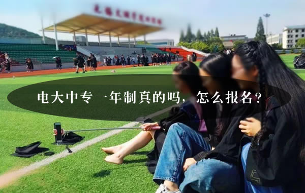 電大中專一年制真的嗎，怎么報名？