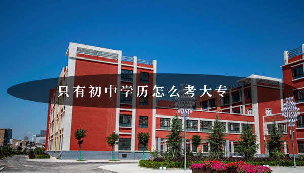 只有初中學(xué)歷怎么考大專